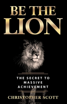 Paperback Be the Lion: The Secret to Massive Achievement Volume 1 Book