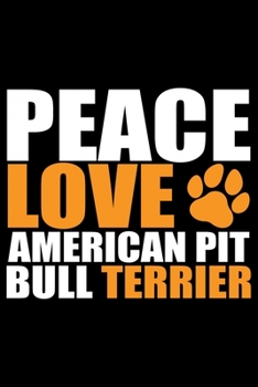 Peace Love American Pit Bull Terrier: Cool American Pit Bull Terrier Dog Journal Notebook - Funny American Pit Bull Terrier Dog Notebook - American Pit Bull Terrier Owner Gifts. 6 x 9 in 120 pages