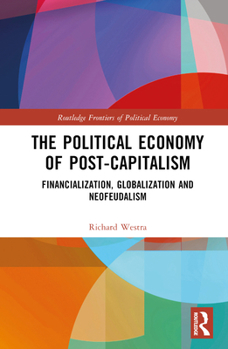 Hardcover The Political Economy of Post-Capitalism: Financialization, Globalization and Neofeudalism Book