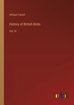 History of British Birds: Vol. III
