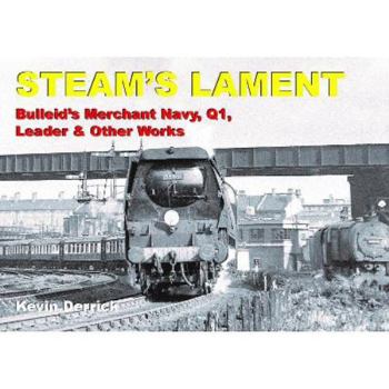 Hardcover STEAM'S LAMENT Bulleid's Merchant Navy, Q1, Leader & other works Book
