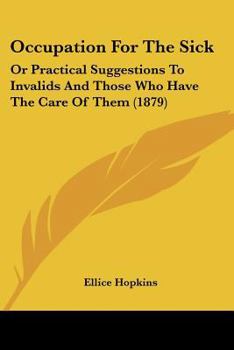 Occupation For The Sick: Or Practical Suggestions To Invalids And Those Who Have The Care Of Them