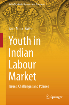 Youth in Indian Labour Market: Issues, Challenges and Policies (India Studies in Business and Economics)