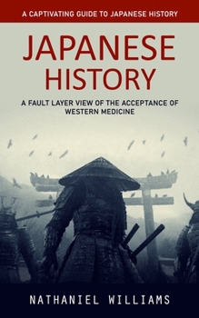 Paperback Japanese History: A Captivating Guide to Japanese History (A Fault Layer View of the Acceptance of Western Medicine) Book