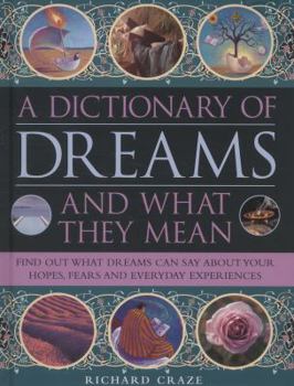 Hardcover A Dictionary of Dreams and What They Mean: Find Out What Dreams Can Say about Your Hopes, Fears and Everyday Experiences Book