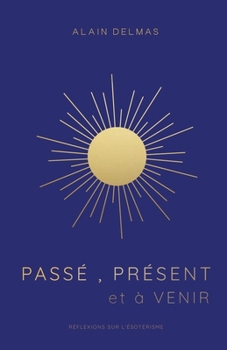Paperback Passé, Présent et à Venir: Réflexions sur l'ésotérisme et la spiritualité [French] Book