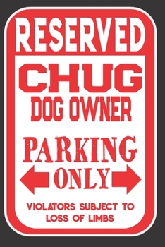 Paperback Reserved Chug Dog Owner Parking Only. Violators Subject To Loss Of Limbs: Blank Lined Notebook To Write In - Appreciation Gift For Chug Dog Lovers Book