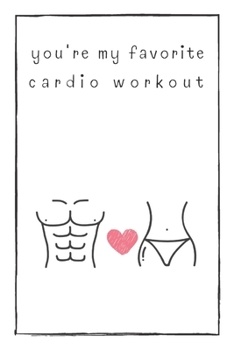 You're My Favorite: Cardio Workout, Naughty Gift For Adults, Couple, Boyfriend, Girlfriend, Friends, Blank Lined Journal, Notebook, Useful Gift Ideas For Your Beloved One