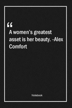 Paperback A women's greatest asset is her beauty. -Alex Comfort: Lined Gift Notebook With Unique Touch - Journal - Lined Premium 120 Pages -women Quotes- Book