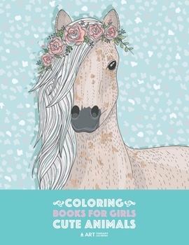 Paperback Coloring Books For Girls: Cute Animals: Relaxing Colouring Book for Girls, Cute Horses, Birds, Owls, Elephants, Dogs, Cats, Turtles, Bears, Rabb Book