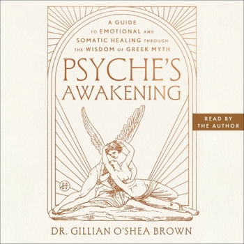 Psyche's Awakening: A Guide to Emotional and Somatic Healing Through the Wisdom of Greek Myth