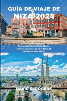 GUÍA DE VIAJE DE NIZA 2024: Descubra El Encanto De La Riviera Francesa Con Consejos De Seguridad E Ideales Para Alojamiento (DAVID B. ROGERS JOURNEY GUIDEBOOKS) (Spanish Edition)