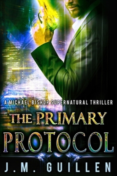 The Primary Protocol: A Michael Bishop Supernatural Adventure - Book #2 of the Dossiers of Asset 108