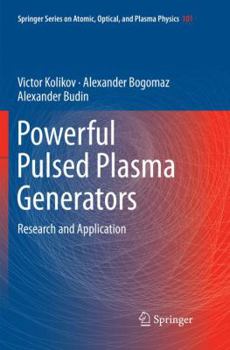 Powerful Pulsed Plasma Generators: Research and Application - Book #101 of the Springer Series on Atomic, Optical, and Plasma Physics