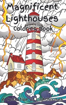 Magnificent Lighthouses Coloring Book: A collection of magnificent and beautiful lighthouses to stimulate your imagination. Coloring fun for all ages ... represented under very tough circumstances.