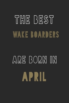 The Best wake boarders are Born in April journal: 6*9 Lined Diary Notebook, Journal or Planner and Gift with 120 pages