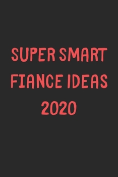 Paperback Super Smart Fiance Ideas 2020: Lined Journal, 120 Pages, 6 x 9, Funny Fiance Gift Idea, Black Matte Finish (Super Smart Fiance Ideas 2020 Journal) Book
