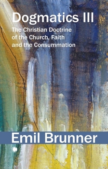Paperback Dogmatics III: The Christian Doctrine of the Church, Faith and the Consummation Book