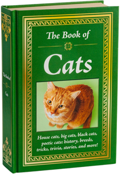 Hardcover The Book of Cats: House Cats, Big Cats, Black Cats, Poetic Cats: History, Breeds, Tricks, Trivia, Stories, and More! Book