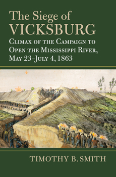 Hardcover The Siege of Vicksburg: Climax of the Campaign to Open the Mississippi River, May 23-July 4, 1863 Book