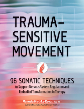 Paperback Trauma-Sensitive Movement: 96 Somatic Techniques to Support Nervous System Regulation and Embodied Transformation in Therapy Book
