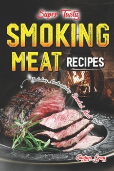 Paperback Super Tasty Smoking Meat Recipes: Including Mouthwatering Smoked Meat Dishes Book