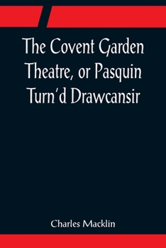 Paperback The Covent Garden Theatre, or Pasquin Turn'd Drawcansir Book