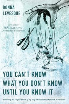 Paperback You Can't Know What You Don't Know Until You Know It: Surviving the Perfect Storm of my Empathic Relationship with a Narcissist Book