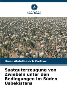 Saatguterzeugung von Zwiebeln unter den Bedingungen im Süden Usbekistans (German Edition)