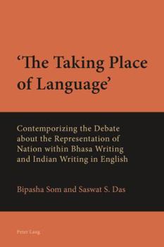 Paperback 'The Taking Place of Language': Contemporizing the Debate about the Representation of Nation Within Bhasa Writing and Indian Writing in English Book