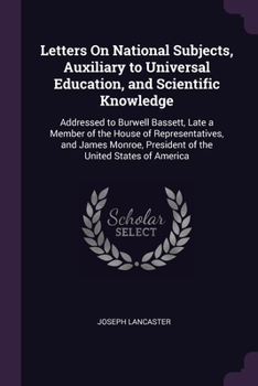 Paperback Letters On National Subjects, Auxiliary to Universal Education, and Scientific Knowledge: Addressed to Burwell Bassett, Late a Member of the House of Book