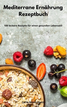 Hardcover Mediterrane Ern?hrung Rezeptbuch: 100 leckere Rezepte f?r einen gesunden Lebensstil. Mediterranean Recipes (German Edition) [German] Book