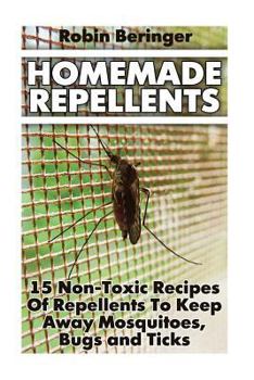 Homemade Repellents: 15 Non-Toxic Recipes Of Repellents To Keep Away Mosquitoes, Bugs and Ticks: