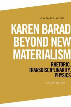 Karen Barad Beyond New Materialism: Rhetoric, Transdisciplinarity, Physics