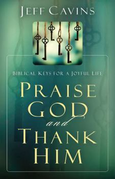 Paperback Praise God and Thank Him: Biblical Keys for a Joyful Life (New Edition) Book
