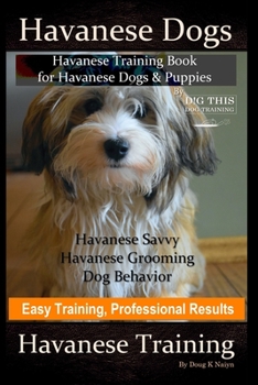 Paperback Havanese Dogs, Havanese Training Book for Havanese Dogs &Puppies, By DiG TH!S DOG Training, Havanese Savvy, Havanese Grooming, Dog Behavior, Easy Trai Book