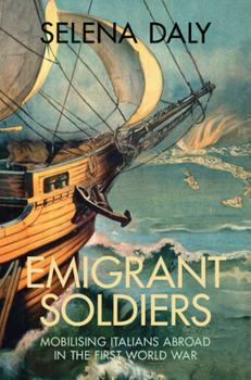 Emigrant Soldiers: Mobilising Italians Abroad in the First World War