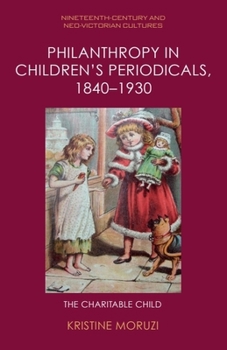 Philanthropy in Children’s Periodicals, 1840–1930: The Charitable Child (Nineteenth-Century and Neo-Victorian Cultures)