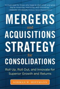 Hardcover Mergers and Acquisitions Strategy for Consolidations: Roll Up, Roll Out and Innovate for Superior Growth and Returns Book