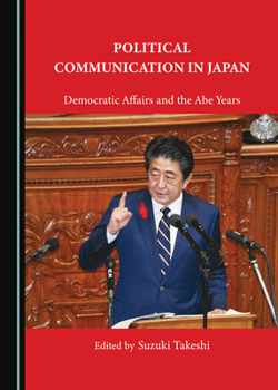 Hardcover Political Communication in Japan: Democratic Affairs and the Abe Years Book
