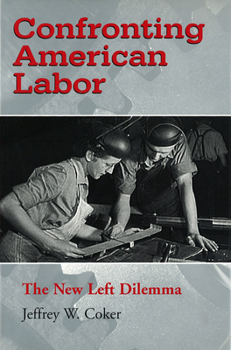 Hardcover Confronting American Labor: The New Left Dilemma Book