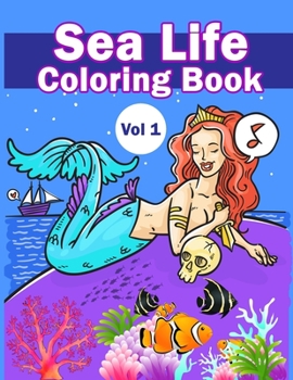 Sea Life Coloring Book Vol 1: Sea Coloring Book.Sea Coloring Book For Kids.50 Story Paper Pages. 8.5 in x 11 in Cover.