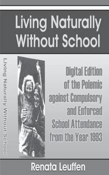 Paperback Living Naturally Without School: Digital Edition of the Polemic against Compulsory and Enforced School Atttendance from the Year 1993 Book