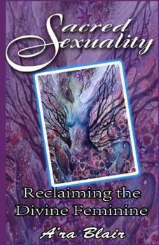 Paperback Sacred Sexuality: Reclaiming the Divine Feminine Book