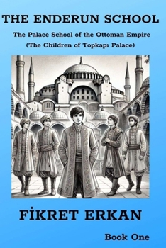 THE ENDERUN SCHOOL The Palace School of the Ottoman Empire (The Children of Topkapi Palace)