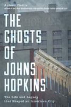 Hardcover The Ghosts of Johns Hopkins: The Life and Legacy That Shaped an American City Book