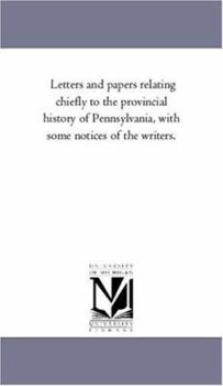 Letters and Papers Relating Chiefly to the Provincial History of Pennsylvania