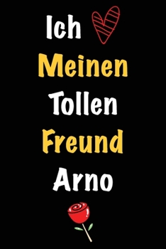 Ich Liebe Meinen Tollen Freund Arno: Geschenk an Boyfriend Namens Arno von seiner Freundin | Geburtstagsgeschenk, Weihnachtsgeschenk oder Valentinstag ... Notizbuch zu schreibe (German Edition)
