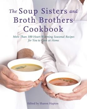 Paperback The Soup Sisters and Broth Brothers Cookbook: More Than 100 Heart-Warming Seasonal Recipes for You to Cook at Home Book