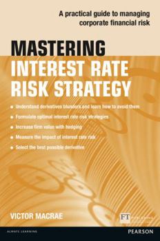 Paperback Mastering Interest Rate Risk Strategy: A Practical Guide to Managing Corporate Financial Risk Book